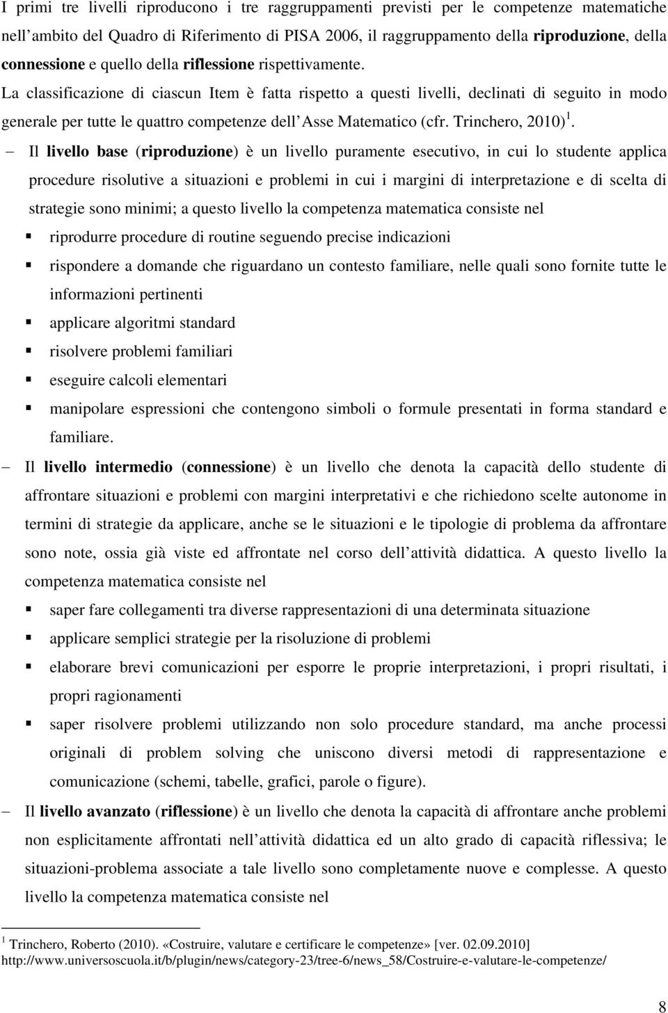 La classificazione di ciascun Item è fatta rispetto a questi livelli, declinati di seguito in modo generale per tutte le quattro competenze dell Asse Matematico (cfr. Trinchero, 2010) 1.