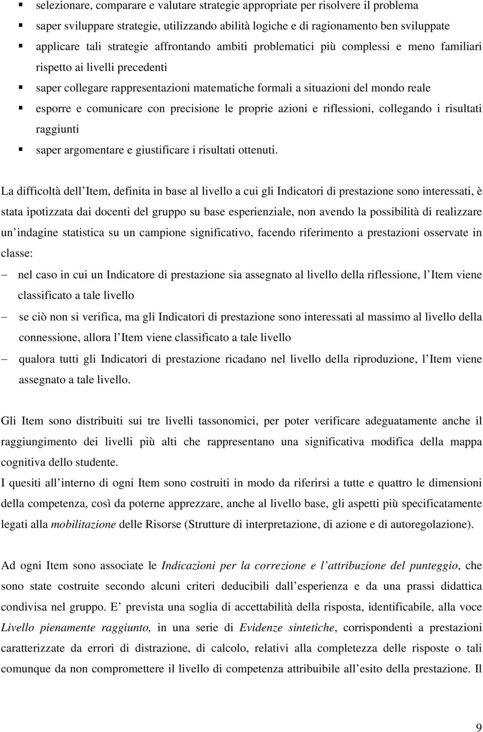 con precisione le proprie azioni e riflessioni, collegando i risultati raggiunti saper argomentare e giustificare i risultati ottenuti.