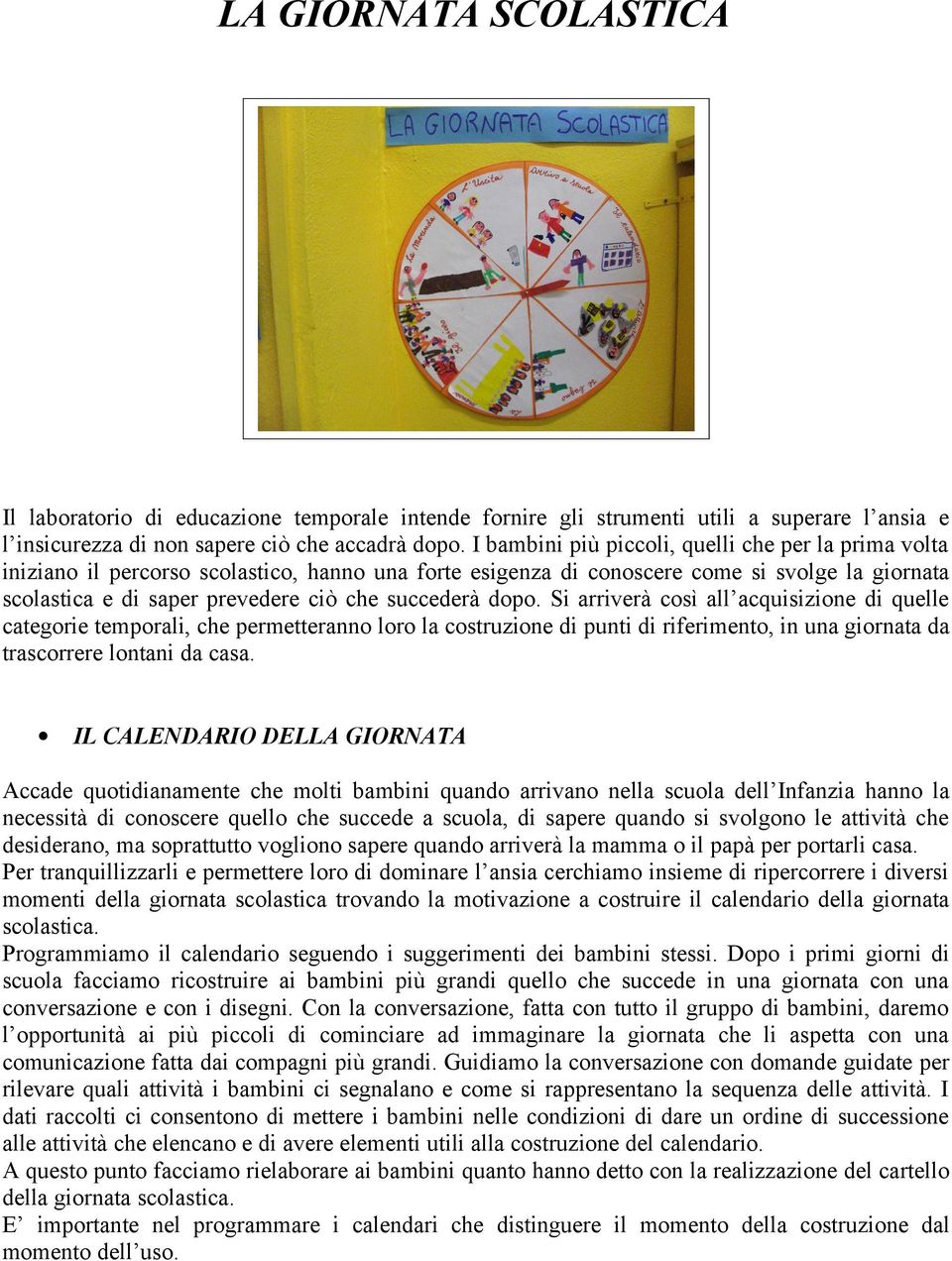 succederà dopo. Si arriverà così all acquisizione di quelle categorie temporali, che permetteranno loro la costruzione di punti di riferimento, in una giornata da trascorrere lontani da casa.