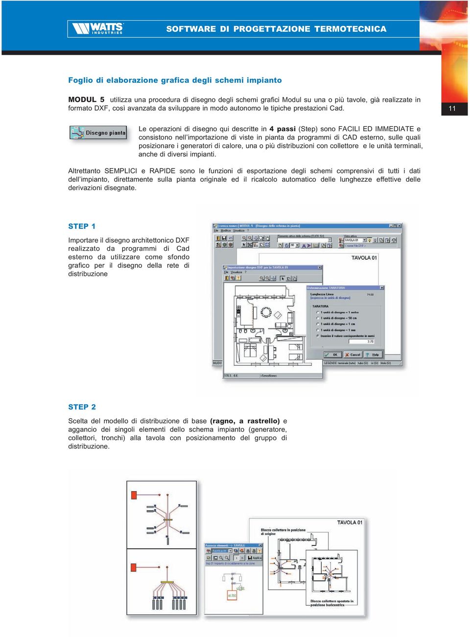 11 Le operazioni di disegno qui descritte in 4 passi (Step) sono FACILI ED IMMEDIATE e consistono nell importazione di viste in pianta da programmi di CAD esterno, sulle quali posizionare i