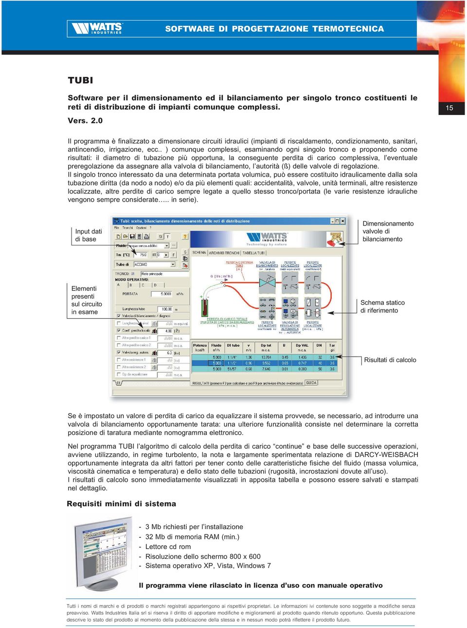 . ) comunque complessi, esaminando ogni singolo tronco e proponendo come risultati: il diametro di tubazione più opportuna, la conseguente perdita di carico complessiva, l eventuale preregolazione da