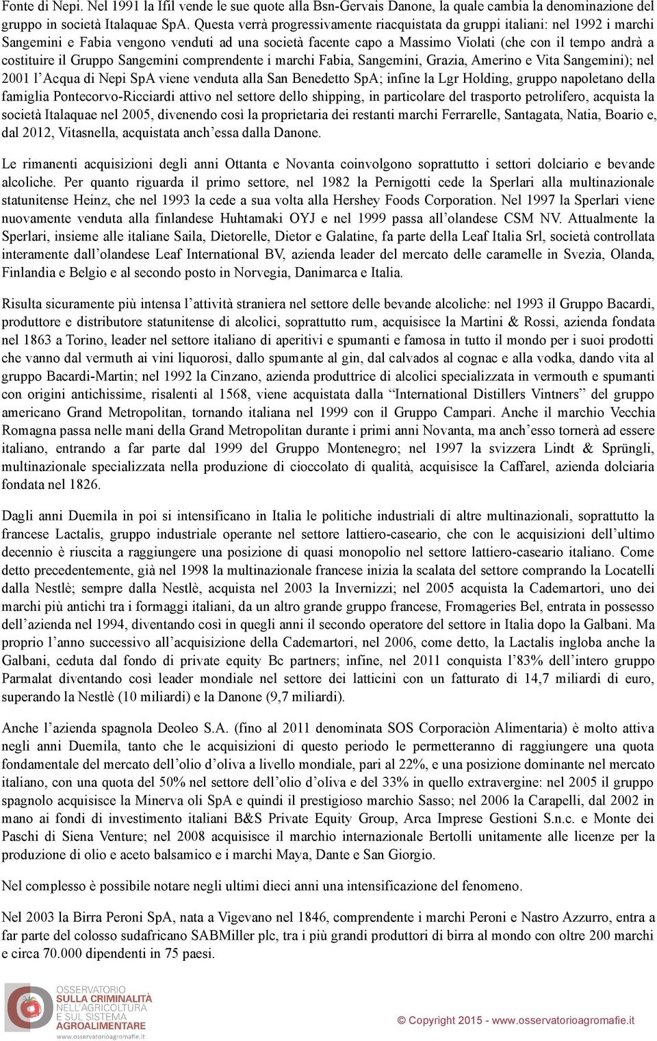 il Gruppo Sangemini comprendente i marchi Fabia, Sangemini, Grazia, Amerino e Vita Sangemini); nel 2001 l Acqua di Nepi SpA viene venduta alla San Benedetto SpA; infine la Lgr Holding, gruppo