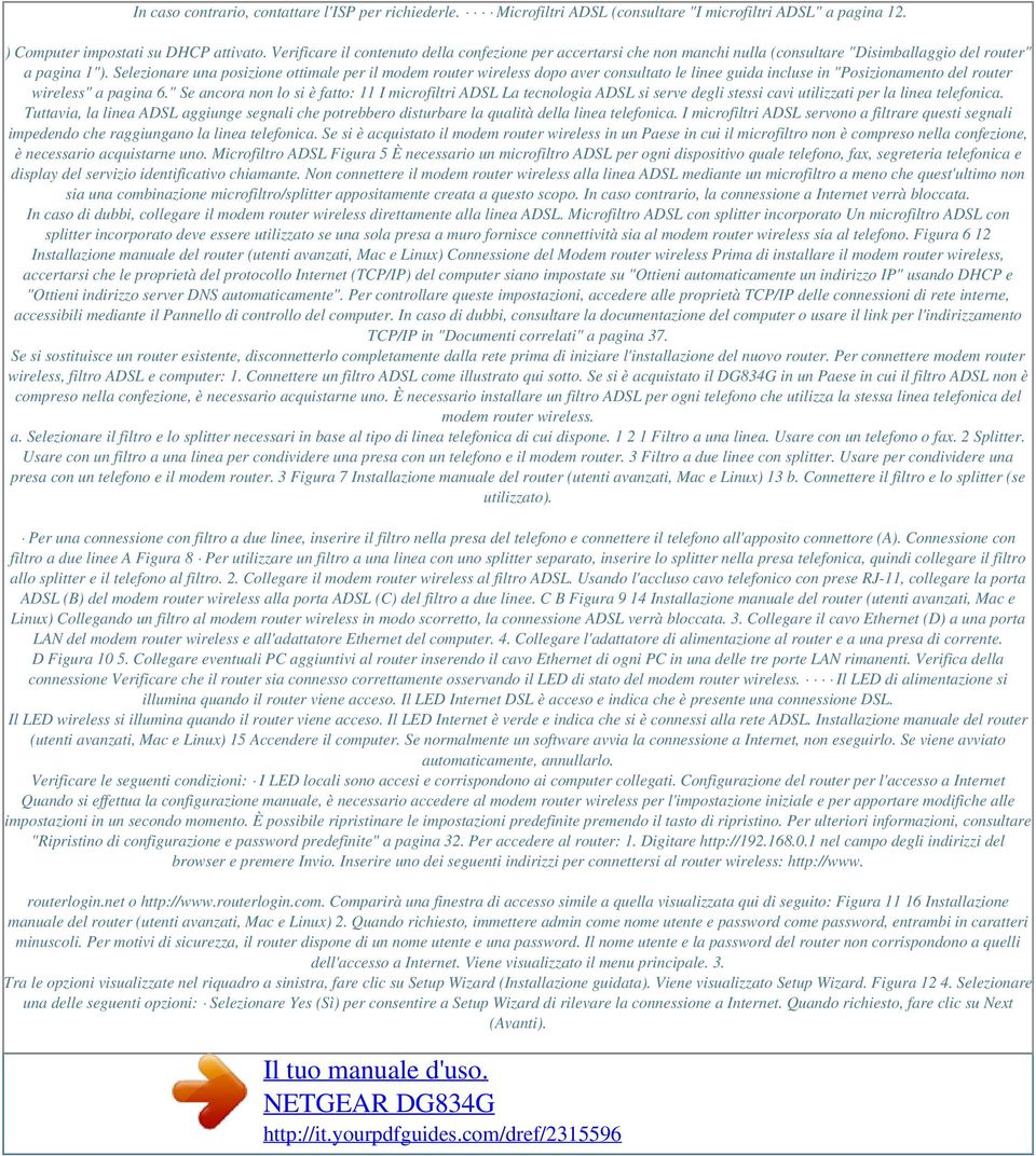 Selezionare una posizione ottimale per il modem router wireless dopo aver consultato le linee guida incluse in "Posizionamento del router wireless" a pagina 6.