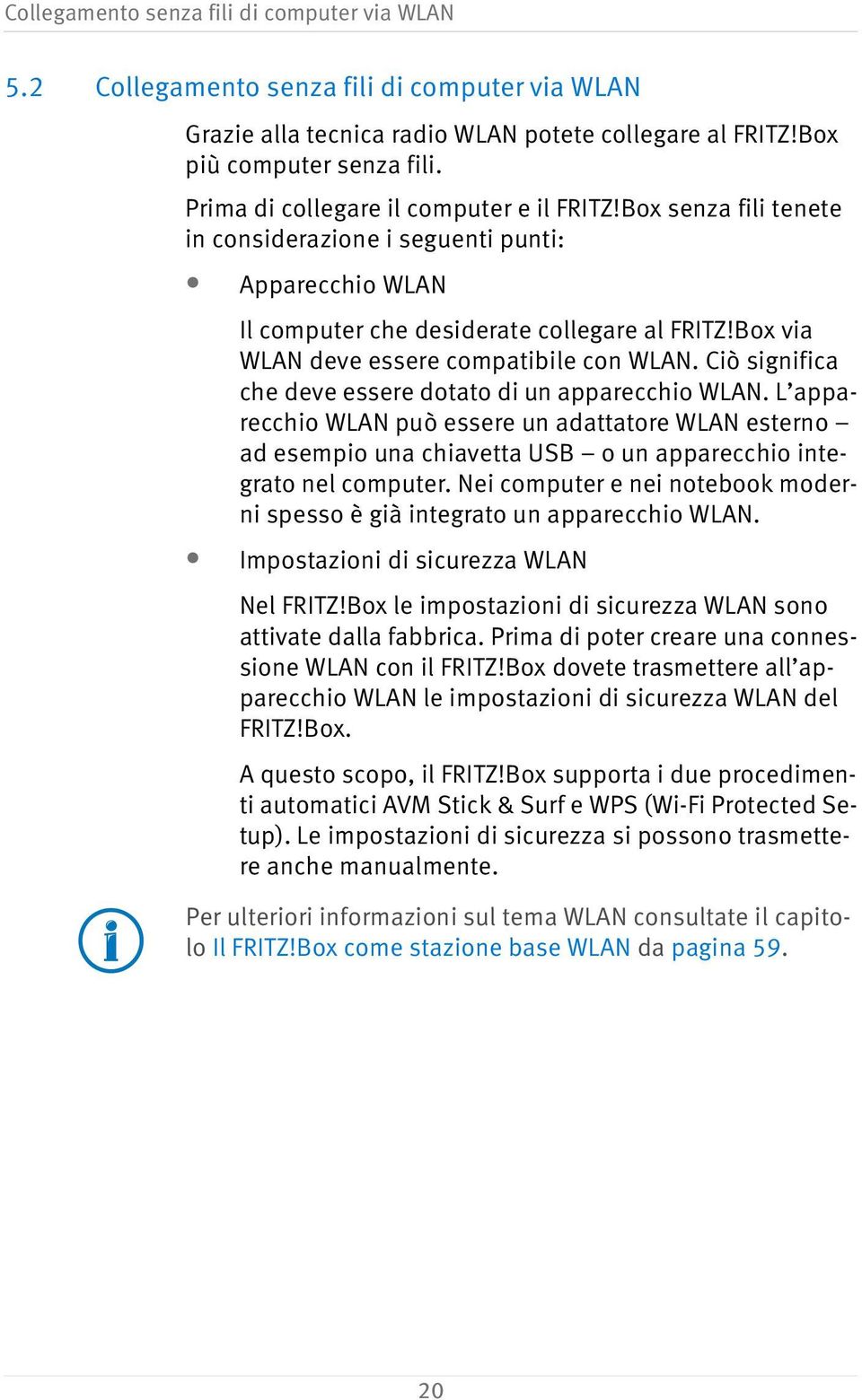 Box via WLAN deve essere compatibile con WLAN. Ciò significa che deve essere dotato di un apparecchio WLAN.