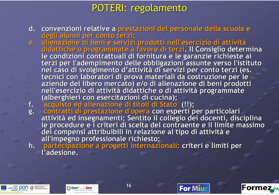 . Il Consiglio determina le condizioni contrattuali di fornitura e le garanzie richieste ai terzi per l'adempimento delle obbligazioni assunte verso l'istituto nel caso di svolgimento d attivitd