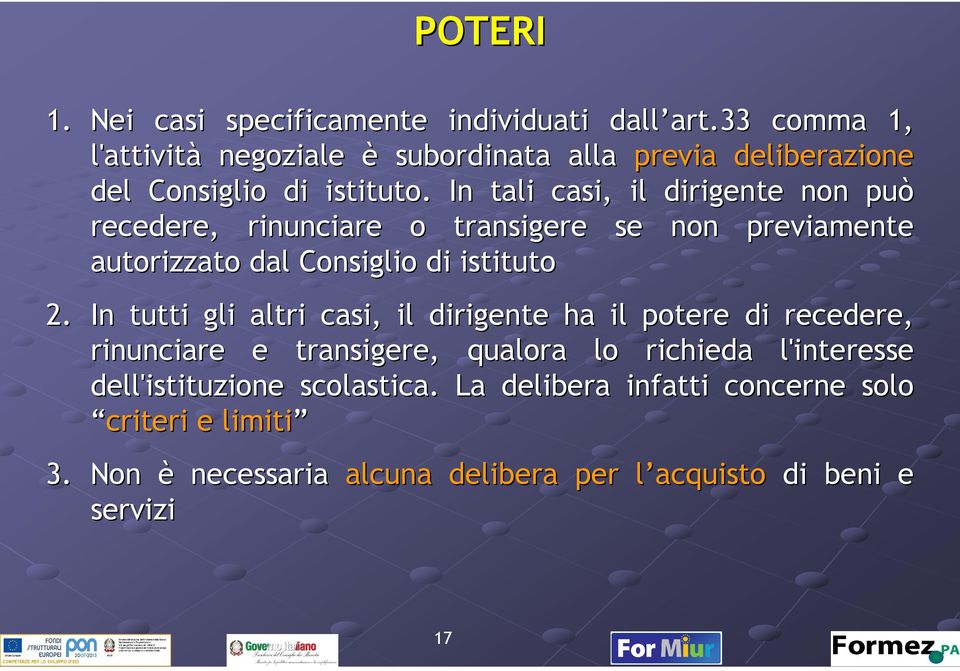 In tali casi, il dirigente non può recedere, rinunciare o transigere se non previamente autorizzato dal Consiglio di istituto 2.