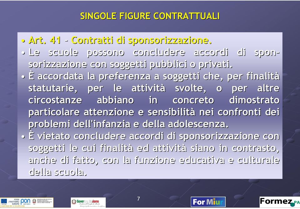 È accordata la preferenza a soggetti che, per finalità statutarie, per le attività svolte, o per altre circostanze abbiano in concreto dimostrato