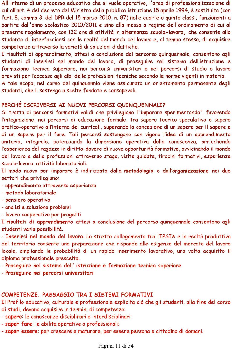 87) nelle quarte e quinte classi, funzionanti a partire dall'anno scolastico 2010/2011 e sino alla messa a regime dell'ordinamento di cui al presente regolamento, con 132 ore di attività in