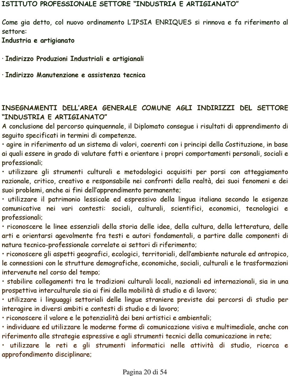 quinquennale, il Diplomato consegue i risultati di apprendimento di seguito specificati in termini di competenze.