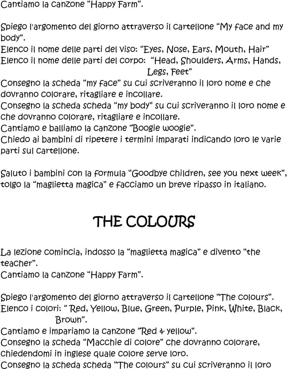 nome e che dovranno colorare, ritagliare e incollare. Consegno la scheda scheda my body su cui scriveranno il loro nome e che dovranno colorare, ritagliare e incollare.