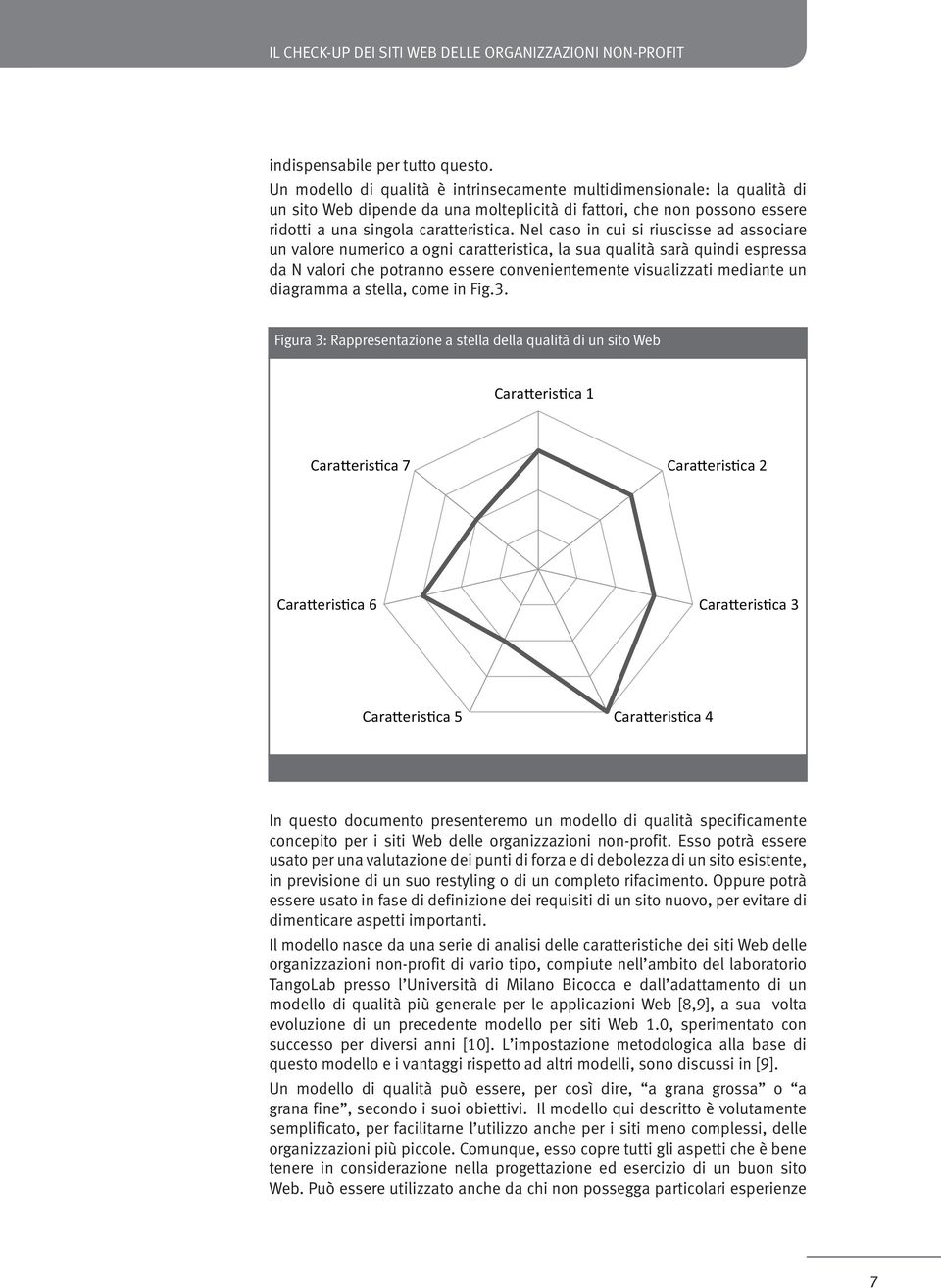 Nel caso in cui si riuscisse ad associare un valore numerico a ogni caratteristica, la sua qualità sarà quindi espressa da N valori che potranno essere convenientemente visualizzati mediante un