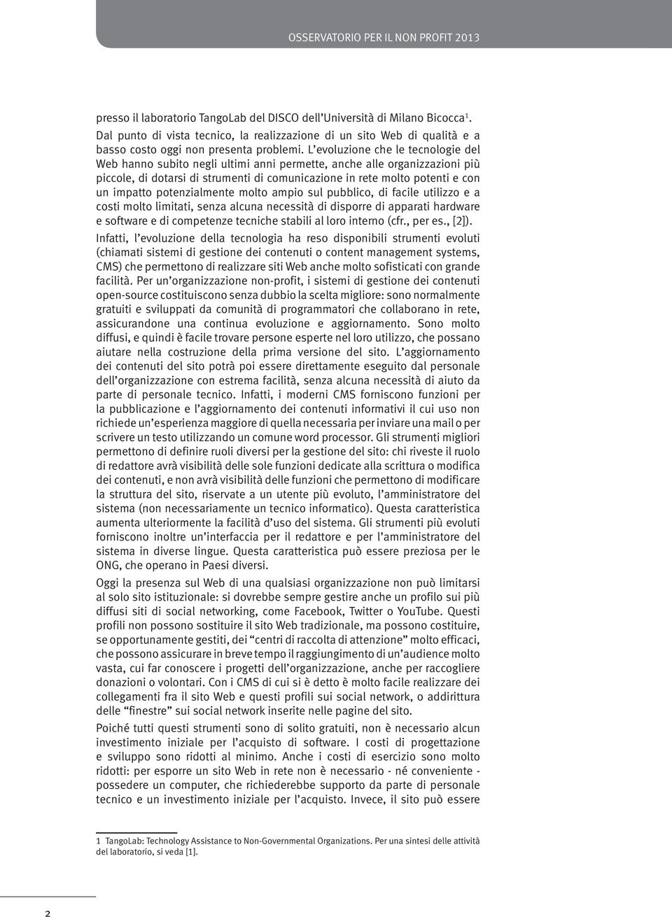 L evoluzione che le tecnologie del Web hanno subito negli ultimi anni permette, anche alle organizzazioni più piccole, di dotarsi di strumenti di comunicazione in rete molto potenti e con un impatto