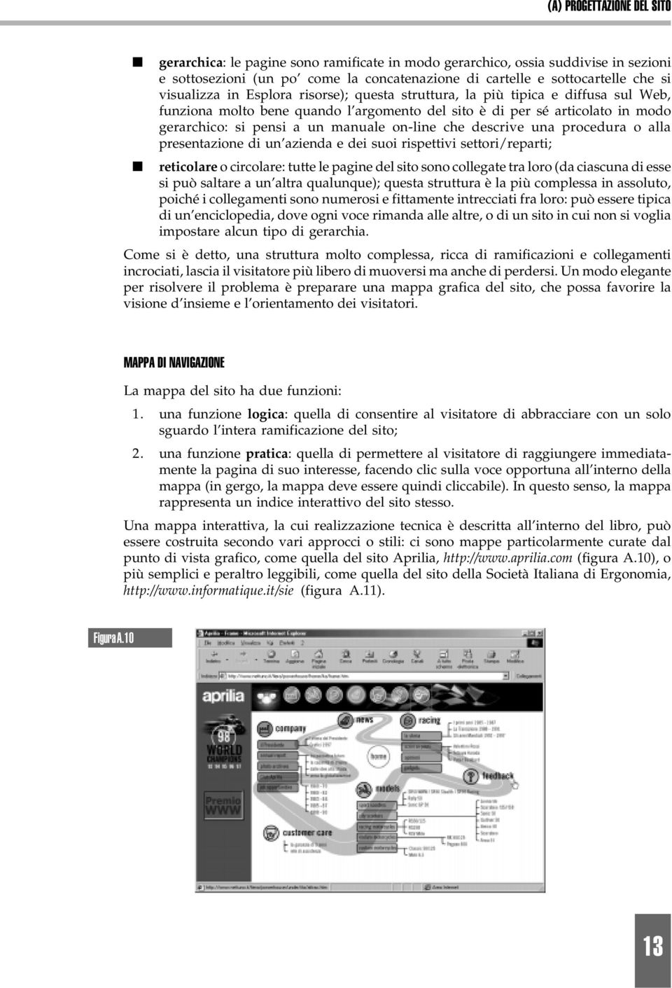 o alla presentazione di un azienda e dei suoi rispettivi settori/reparti; reticolare o circolare: tutte le pagine del sito sono collegate tra loro (da ciascuna di esse si può saltare a un altra