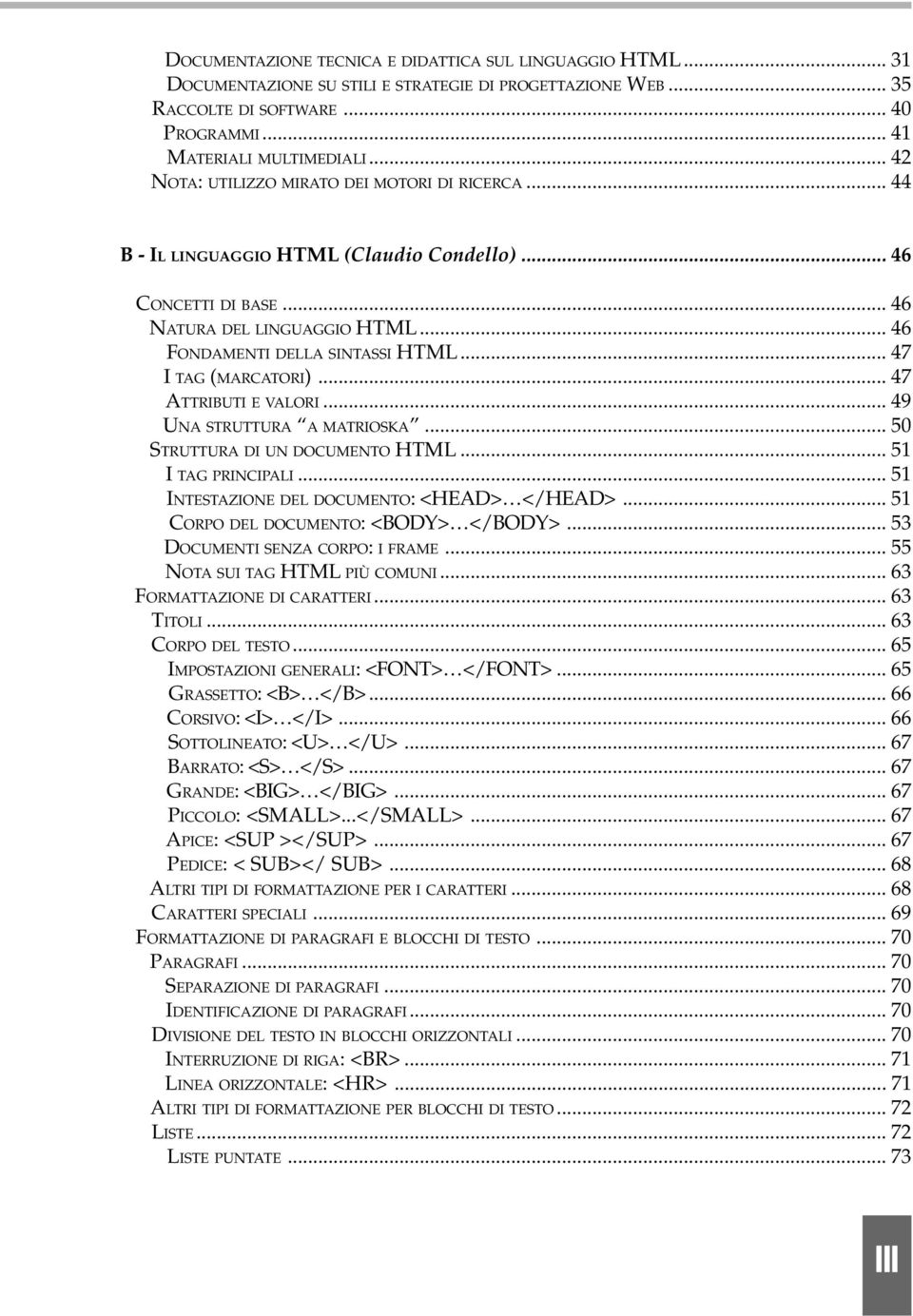 .. 47 I TAG (MARCATORI)... 47 ATTRIBUTI E VALORI... 49 UNA STRUTTURA A MATRIOSKA... 50 STRUTTURA DI UN DOCUMENTO HTML... 51 I TAG PRINCIPALI... 51 INTESTAZIONE DEL DOCUMENTO: <HEAD> </HEAD>.