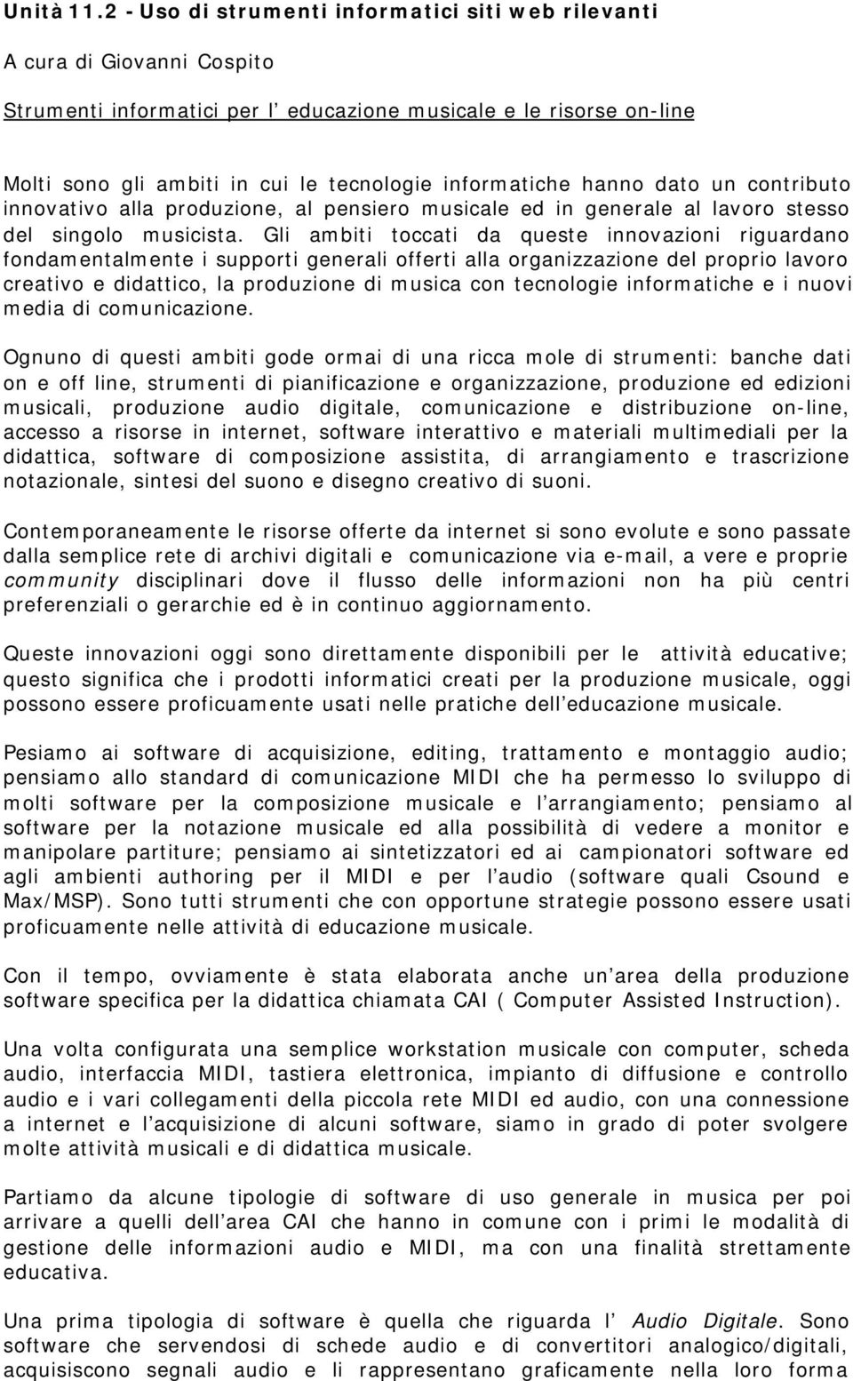 informatiche hanno dato un contributo innovativo alla produzione, al pensiero musicale ed in generale al lavoro stesso del singolo musicista.