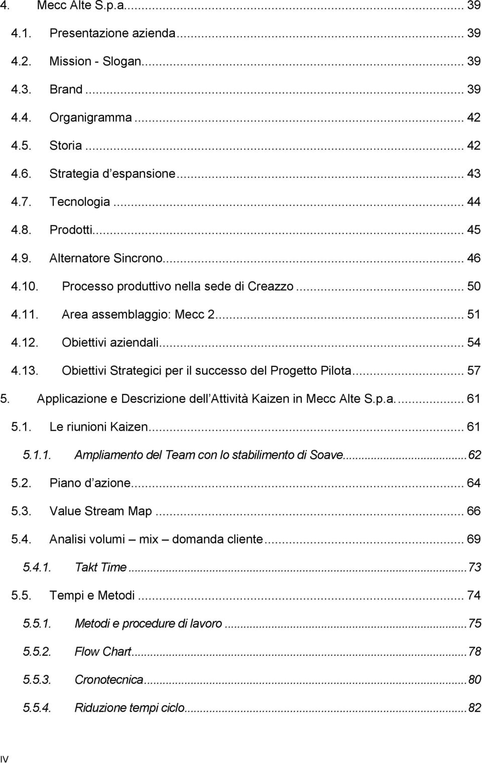 Obiettivi Strategici per il successo del Progetto Pilota... 57 5. Applicazione e Descrizione dell Attività Kaizen in Mecc Alte S.p.a.... 61 5.1. Le riunioni Kaizen... 61 5.1.1. Ampliamento del Team con lo stabilimento di Soave.