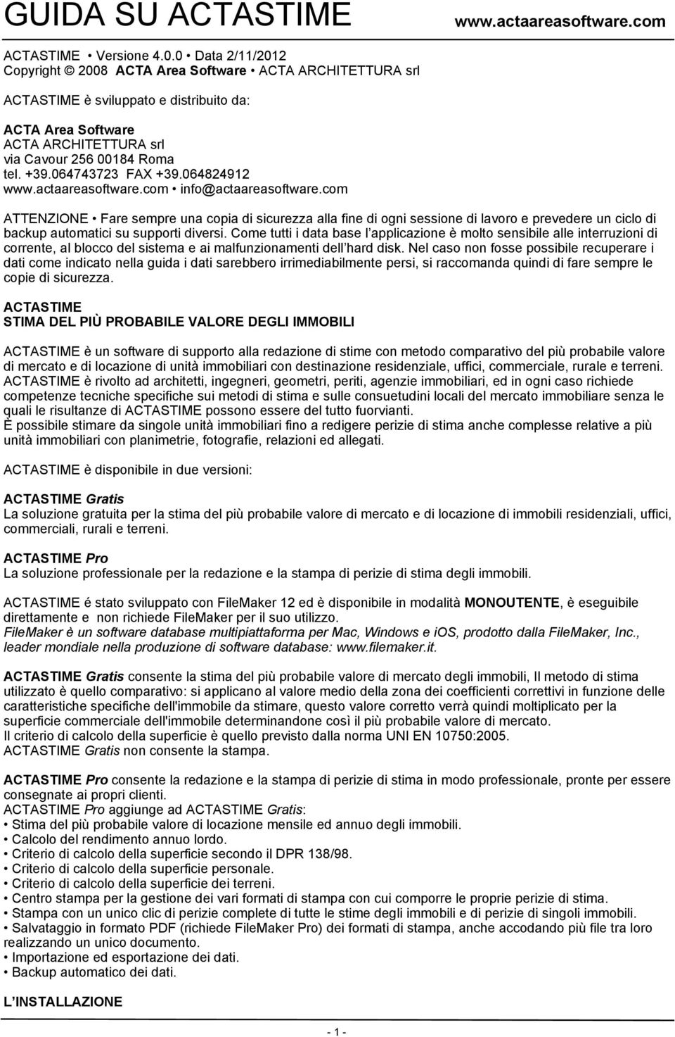 064743723 FAX +39.064824912 info@actaareasoftware.com ATTENZIONE Fare sempre una copia di sicurezza alla fine di ogni sessione di lavoro e prevedere un ciclo di backup automatici su supporti diversi.