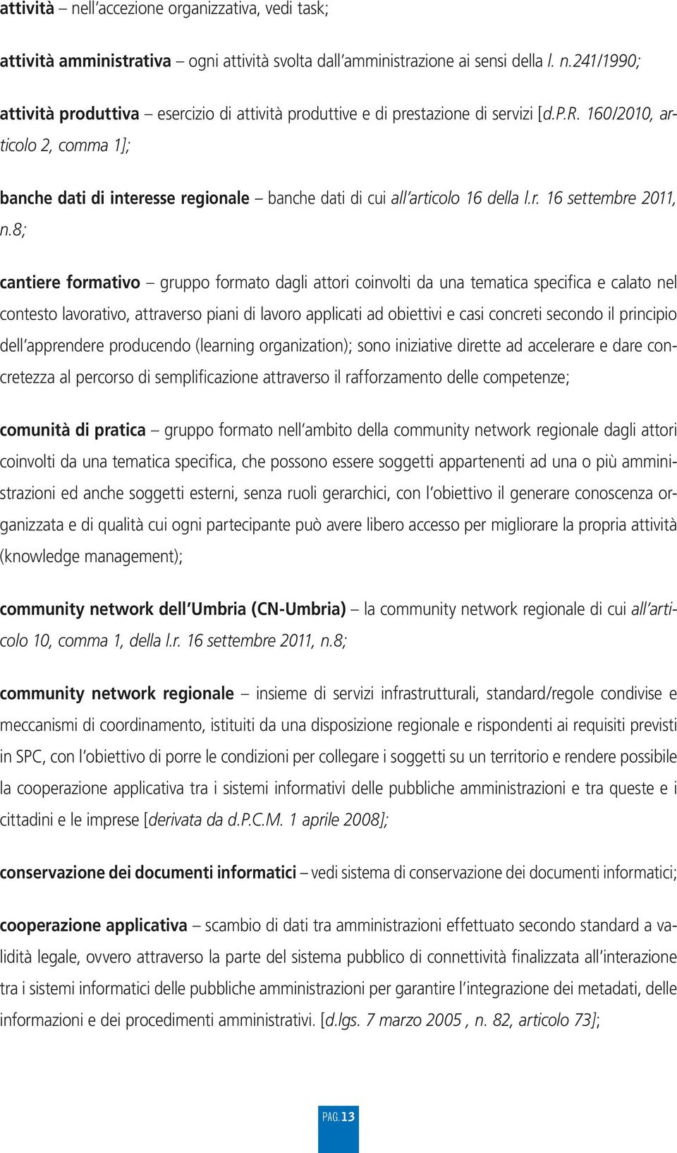 8; cantiere formativo gruppo formato dagli attori coinvolti da una tematica specifica e calato nel contesto lavorativo, attraverso piani di lavoro applicati ad obiettivi e casi concreti secondo il