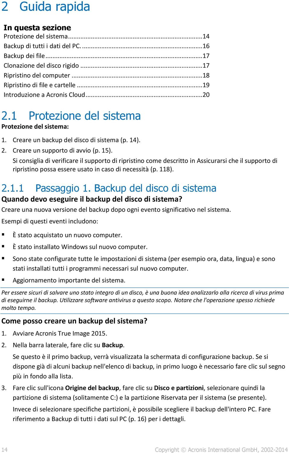 15). Si consiglia di verificare il supporto di ripristino come descritto in Assicurarsi che il supporto di ripristino possa essere usato in caso di necessità (p. 118). 2.1.1 Passaggio 1.