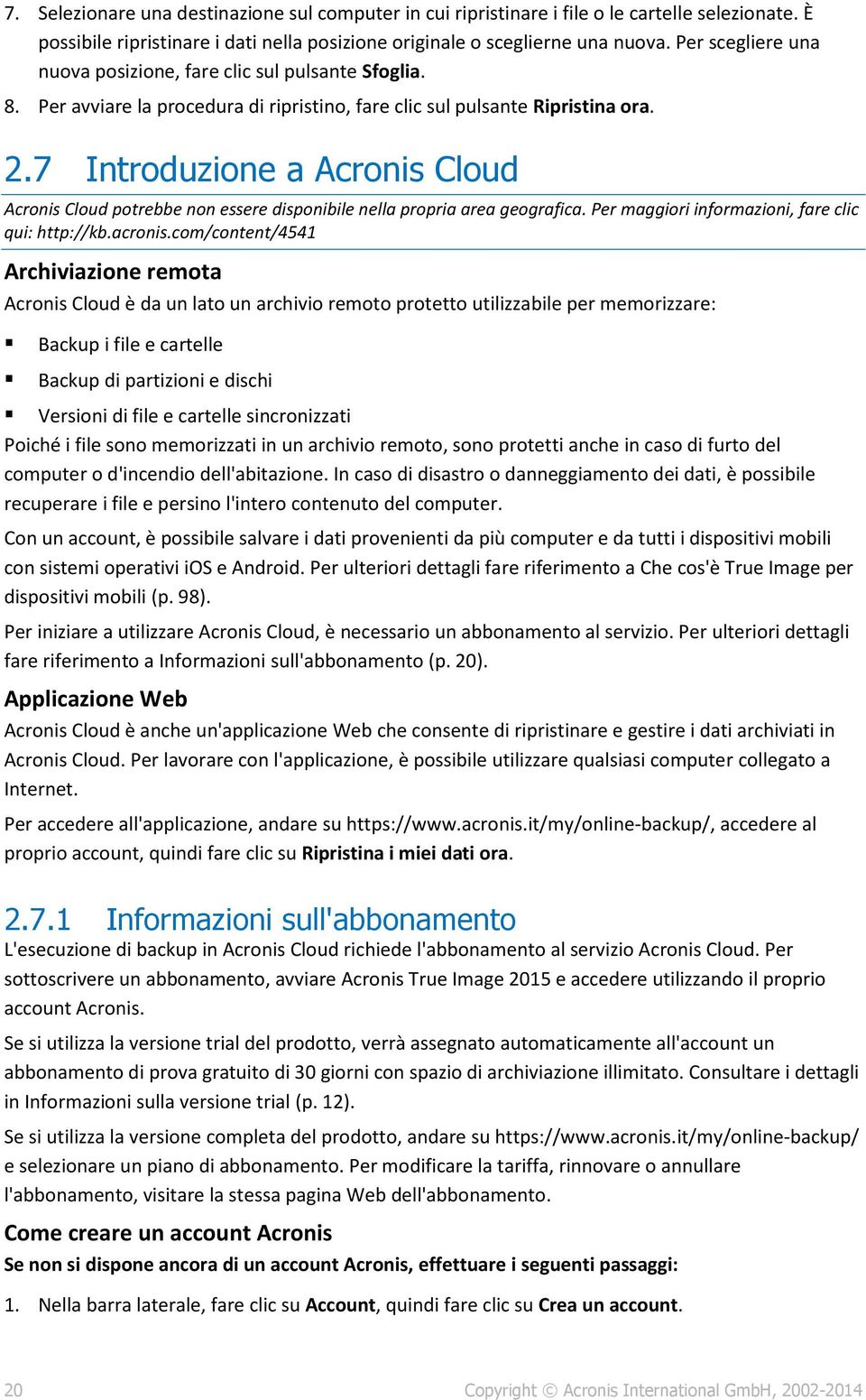 7 Introduzione a Acronis Cloud Acronis Cloud potrebbe non essere disponibile nella propria area geografica. Per maggiori informazioni, fare clic qui: http://kb.acronis.