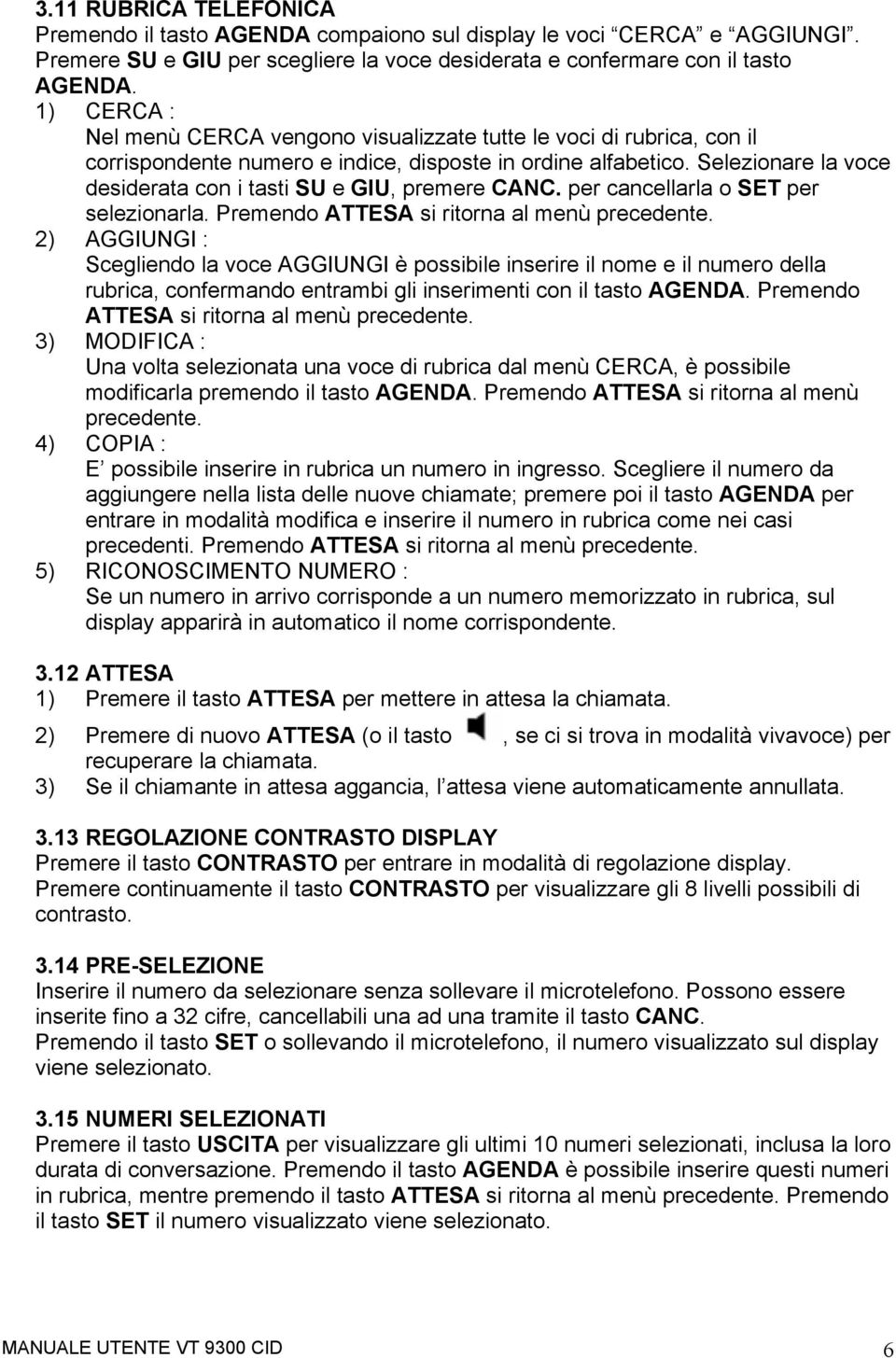 Selezionare la voce desiderata con i tasti SU e GIU, premere CANC. per cancellarla o SET per selezionarla. Premendo ATTESA si ritorna al menù precedente.