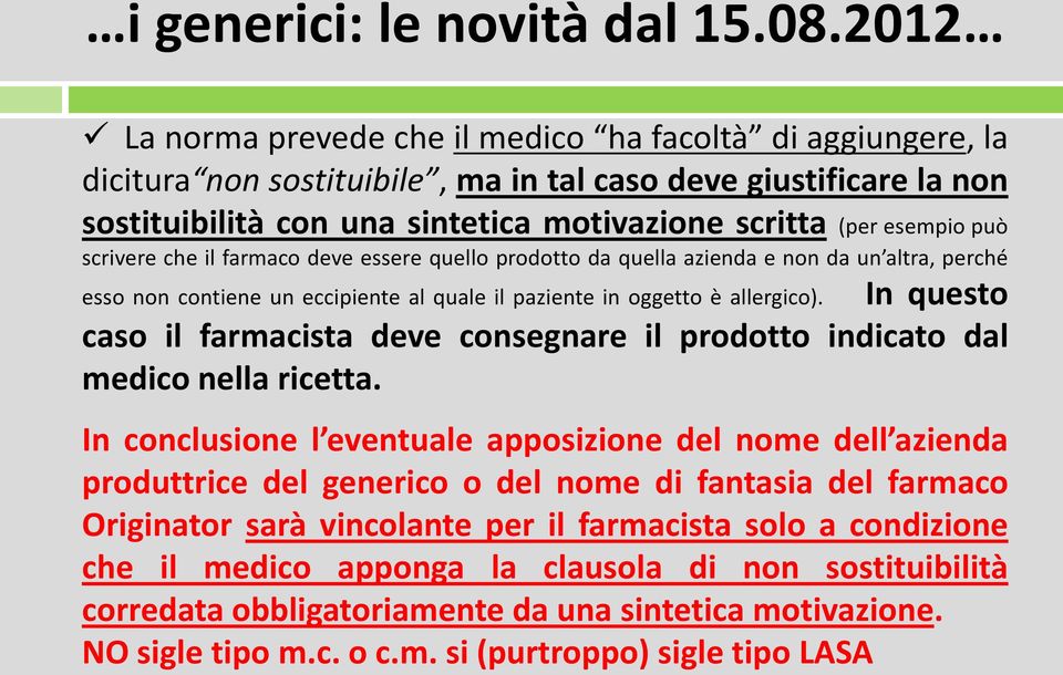 può scrivere che il farmaco deve essere quello prodotto da quella azienda e non da un altra, perché esso non contiene un eccipiente al quale il paziente in oggetto è allergico).