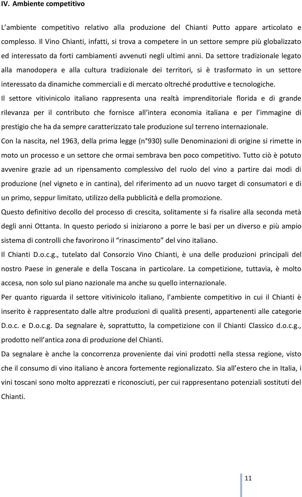 Da settore tradizionale legato alla manodopera e alla cultura tradizionale dei territori, si è trasformato in un settore interessato da dinamiche commerciali e di mercato oltreché produttive e