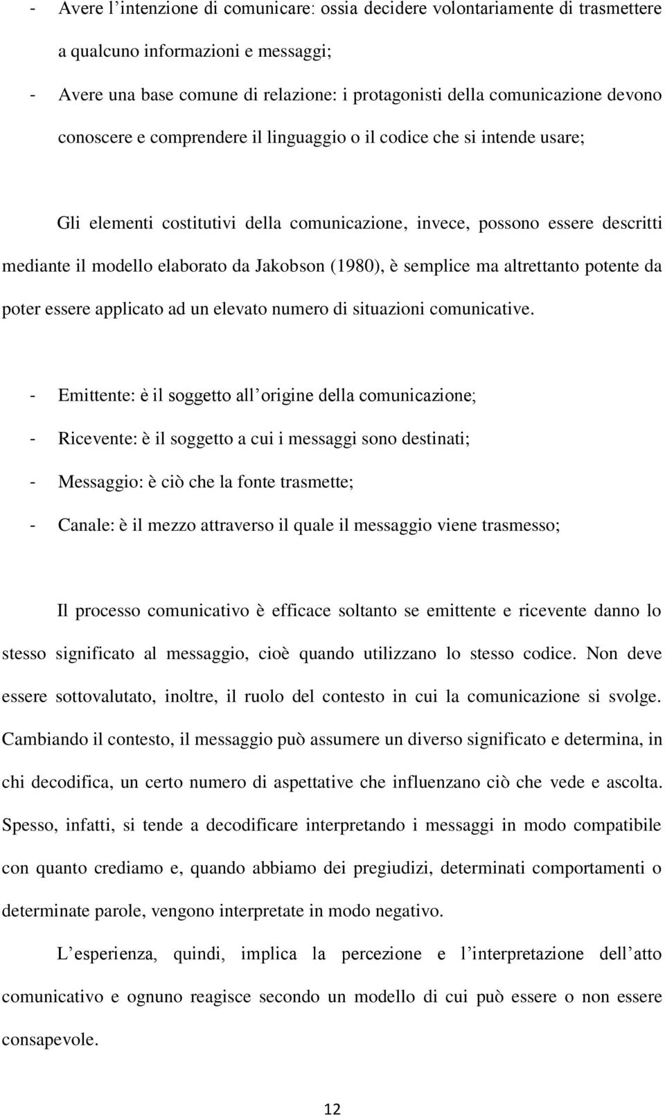 (1980), è semplice ma altrettanto potente da poter essere applicato ad un elevato numero di situazioni comunicative.