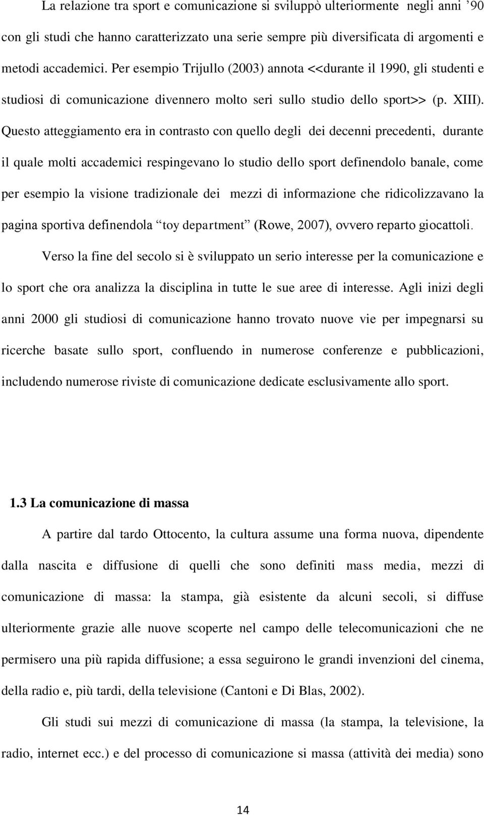 Questo atteggiamento era in contrasto con quello degli dei decenni precedenti, durante il quale molti accademici respingevano lo studio dello sport definendolo banale, come per esempio la visione