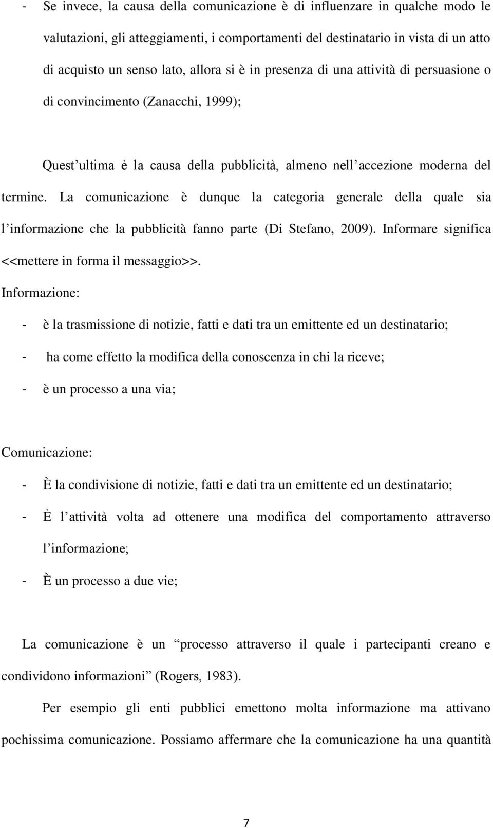 La comunicazione è dunque la categoria generale della quale sia l informazione che la pubblicità fanno parte (Di Stefano, 2009). Informare significa <<mettere in forma il messaggio>>.