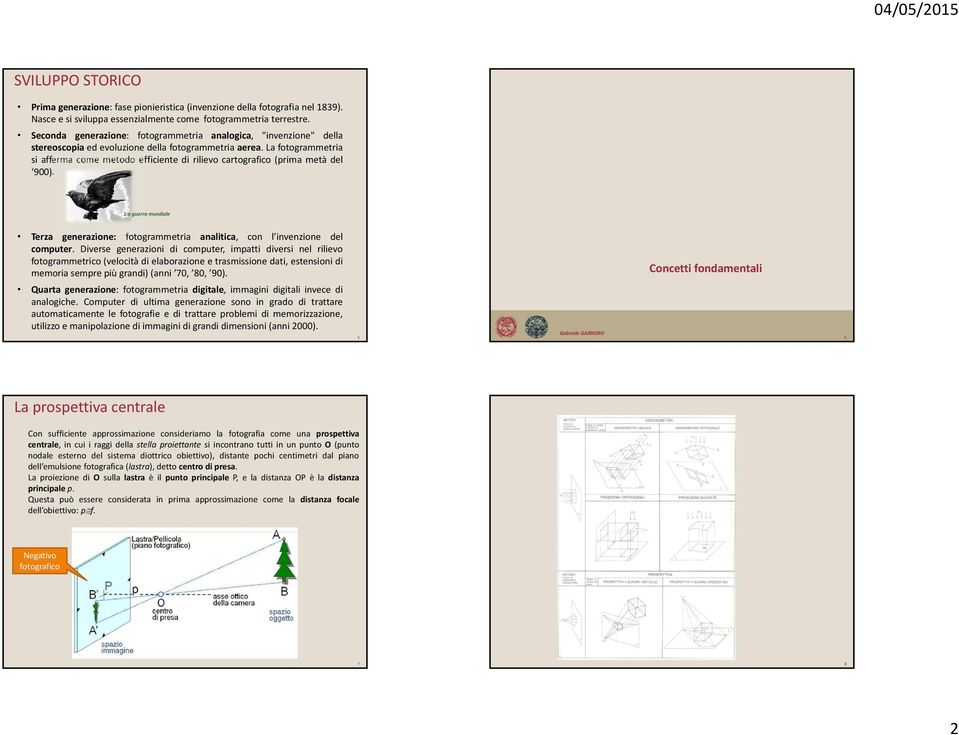 La fotogrammetria si afferma come metodo efficiente di rilievo cartografico (prima metà del 900). 1.a guerra mondiale Terza generazione: fotogrammetria analitica, con l invenzione del computer.