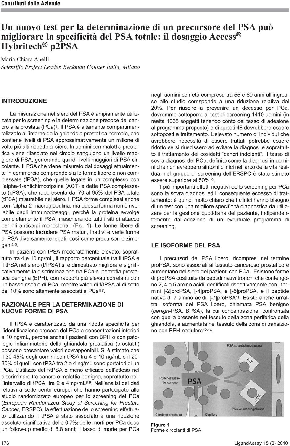 Il PSA è altamente compartimentalizzato all interno della ghiandola prostatica normale, che contiene livelli di PSA approssimativamente un milione di volte più alti rispetto al siero.