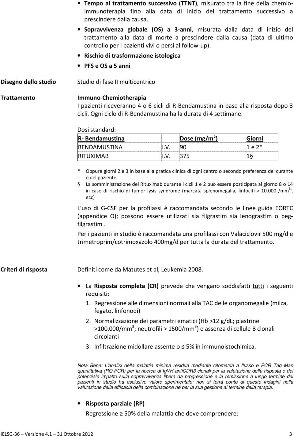 Rischio di trasformazione istologica PFS e OS a 5 anni Disegno dello studio Trattamento Studio di fase II multicentrico Immuno-Chemiotherapia I pazienti riceveranno 4 o 6 cicli di R-Bendamustina in