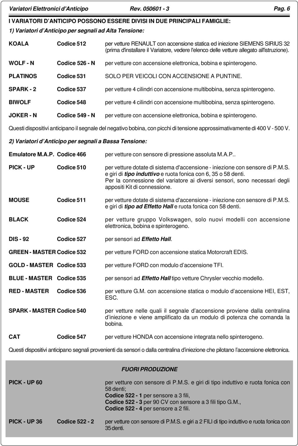 WOLF - N Codice 526 - N per vetture con accensione elettronica, bobina e spinterogeno. PLATINOS Codice 531 SOLO PER VEICOLI CON ACCENSIONE A PUNTINE.