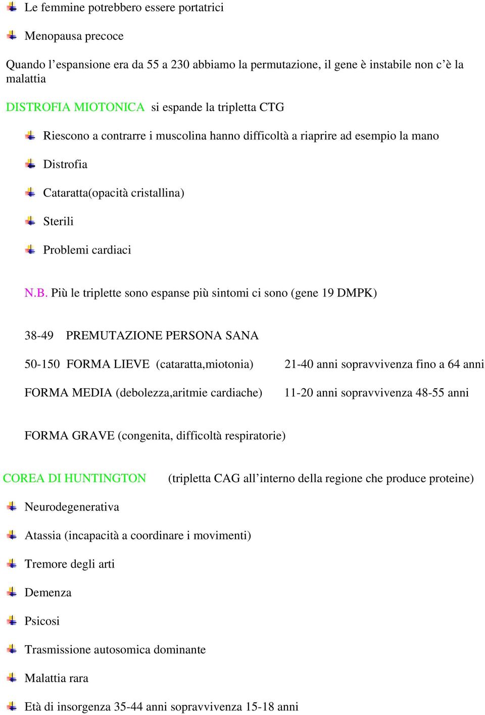 Più le triplette sono espanse più sintomi ci sono (gene 19 DMPK) 38-49 PREMUTAZIONE PERSONA SANA 50-150 FORMA LIEVE (cataratta,miotonia) 21-40 anni sopravvivenza fino a 64 anni FORMA MEDIA