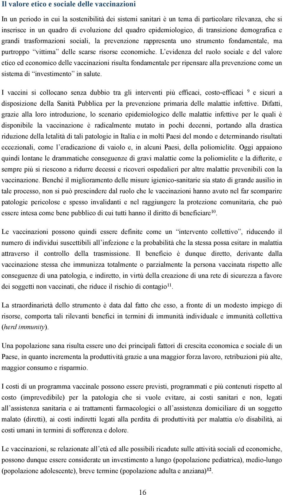 L evidenza del ruolo sociale e del valore etico ed economico delle vaccinazioni risulta fondamentale per ripensare alla prevenzione come un sistema di investimento in salute.