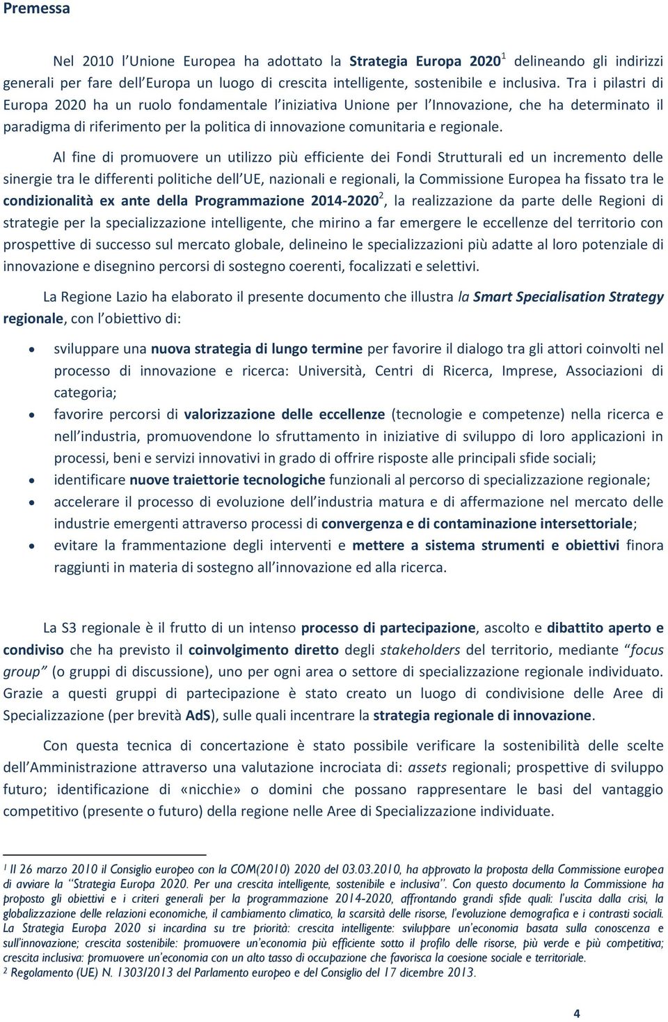 Al fine di promuovere un utilizzo più efficiente dei Fondi Strutturali ed un incremento delle sinergie tra le differenti politiche dell UE, nazionali e regionali, la Commissione Europea ha fissato