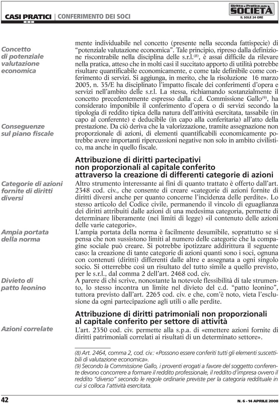 nel concetto (presente nella seconda fattispecie) di potenziale valutazione economica. Tale principio, ripreso dalla definizione riscontrabile nella disciplina delle s.r.l. (8), è assai difficile da