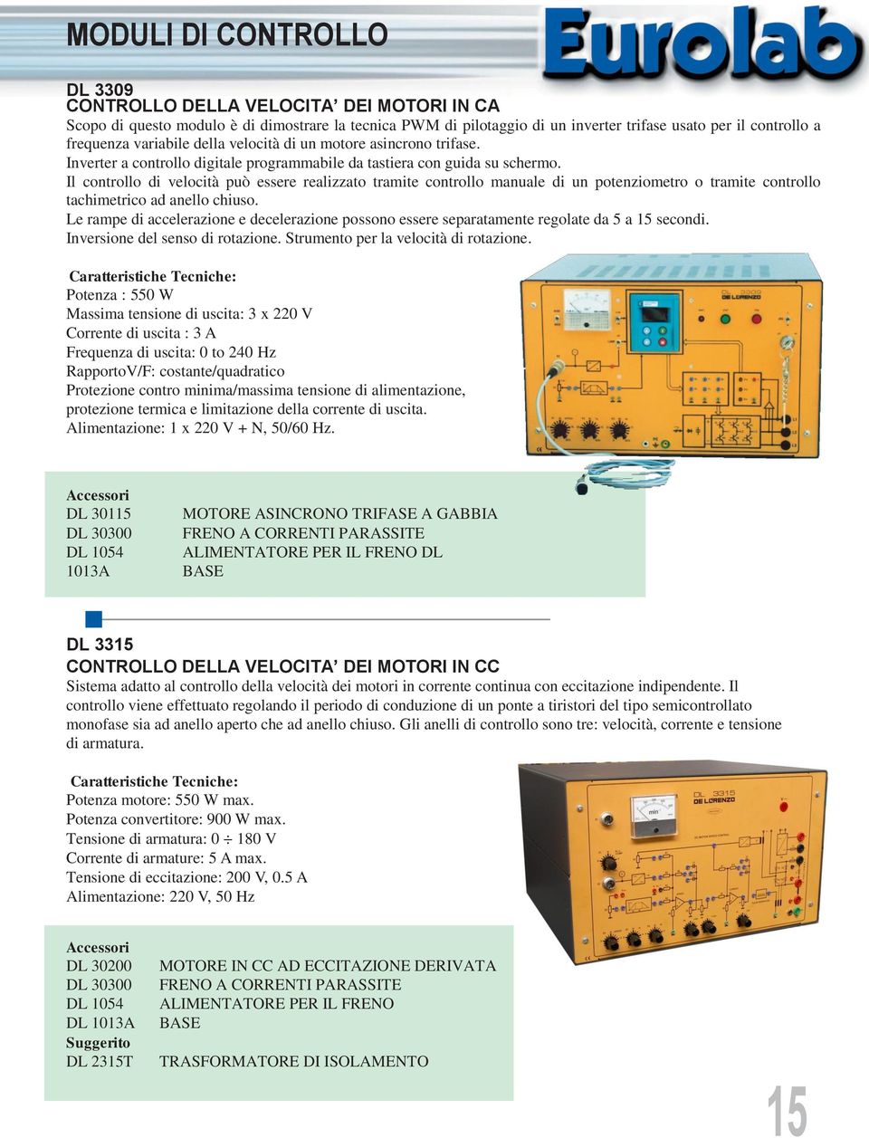 Il controllo di velocità può essere realizzato tramite controllo manuale di un potenziometro o tramite controllo tachimetrico ad anello chiuso.