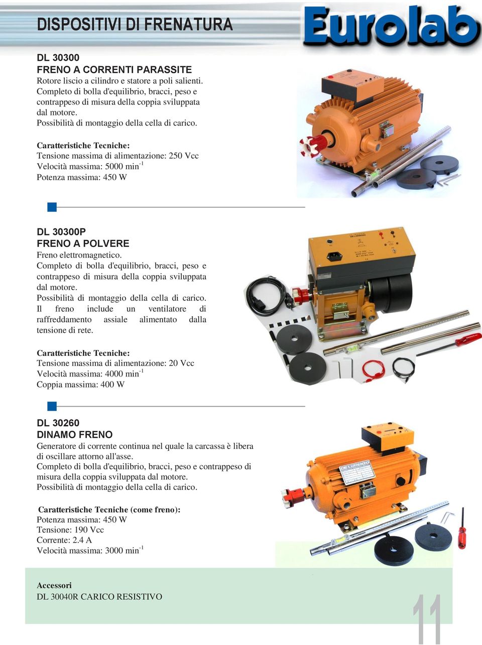 Tensione massima di alimentazione: 250 Vcc Velocità massima: 5000 min -1 Potenza massima: 450 W DL 30300P FRENO A POLVERE Freno elettromagnetico.