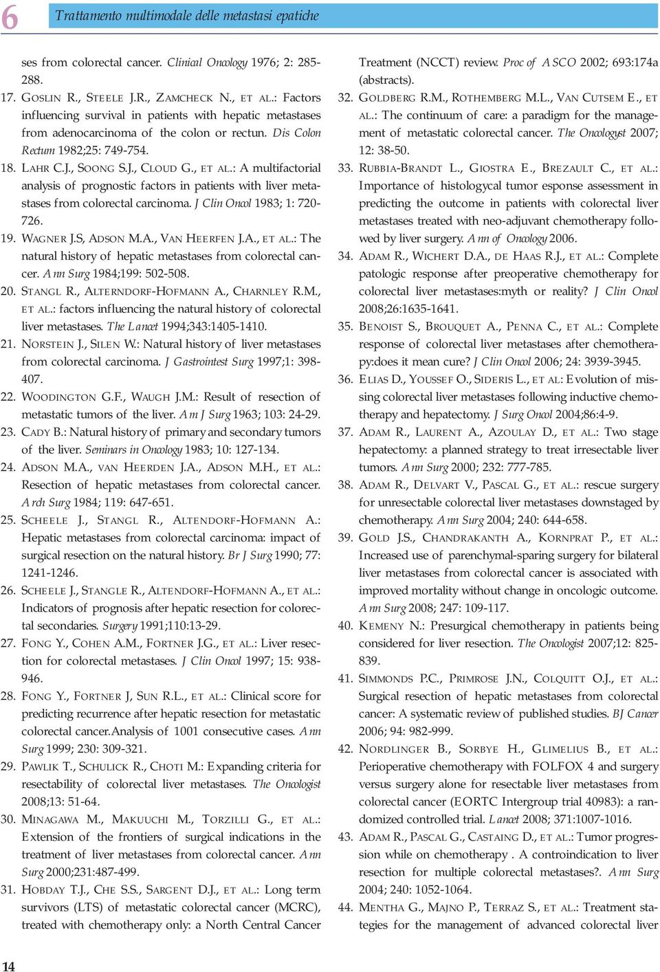 : A multifactorial analysis of prognostic factors in patients with liver metastases from colorectal carcinoma. J Clin Oncol 1983; 1: 720-72. 19. WAGNER J.S, ADSON M.A., VAN HEERFEN J.A., ET AL.