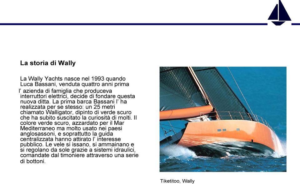 La prima barca Bassani l ha realizzata per se stesso: un 25 metri chiamato Walligator, dipinto di verde scuro che ha subito suscitato la curiosità di molti.