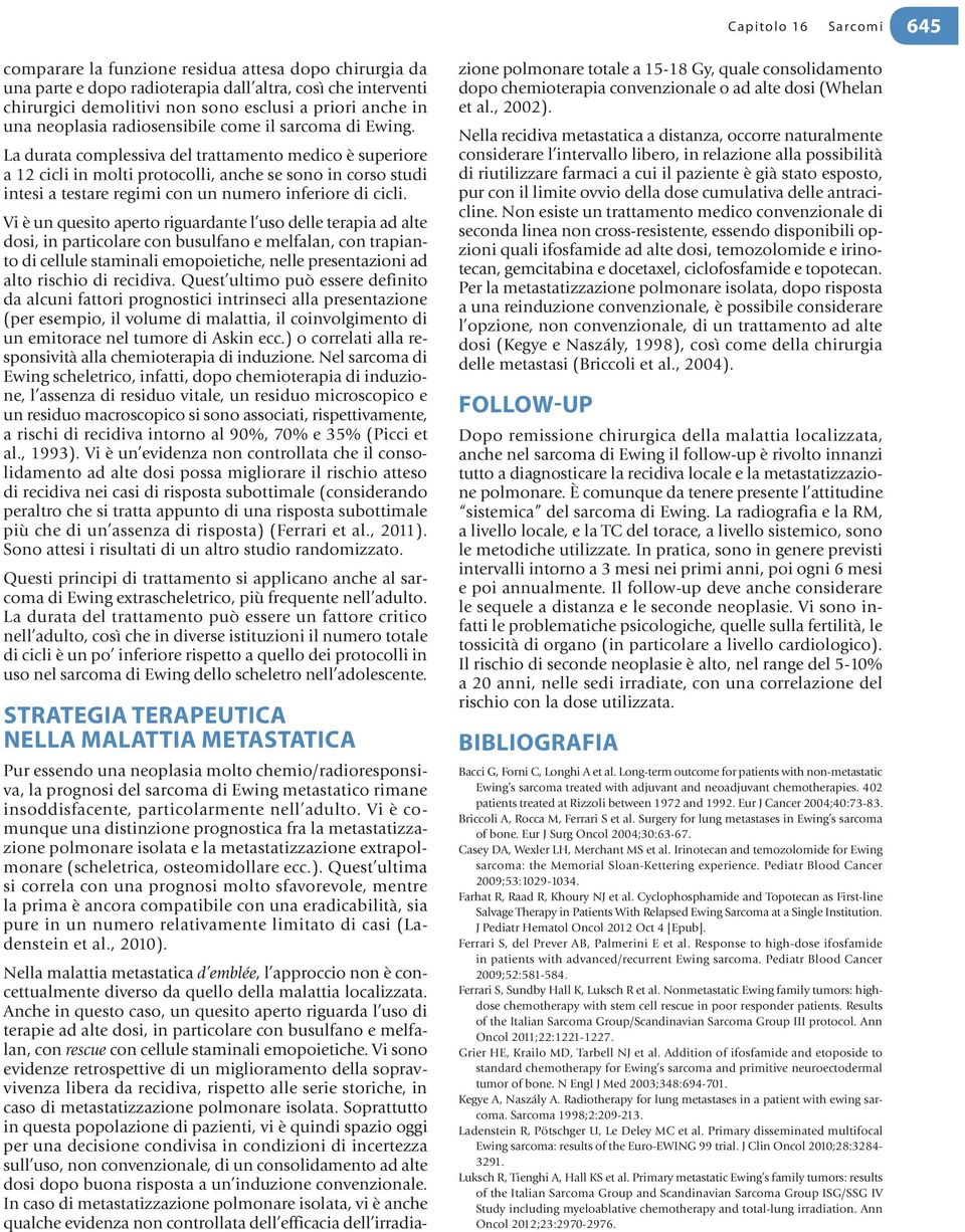 La durata complessiva del trattamento medico è superiore a 12 cicli in molti protocolli, anche se sono in corso studi intesi a testare regimi con un numero inferiore di cicli.