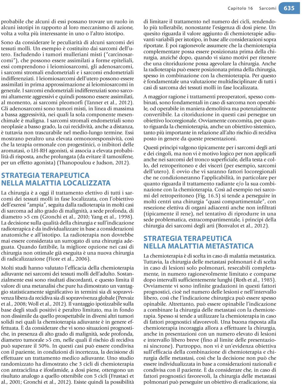 Escludendo i tumori mulleriani misti ( carcinosarcomi ), che possono essere assimilati a forme epiteliali, essi comprendono i leiomiosarcomi, gli adenosarcomi, i sarcomi stromali endometriali e i