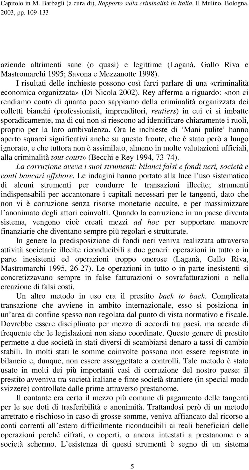 Rey afferma a riguardo: «non ci rendiamo conto di quanto poco sappiamo della criminalità organizzata dei colletti bianchi (professionisti, imprenditori, reutiers) in cui ci si imbatte sporadicamente,