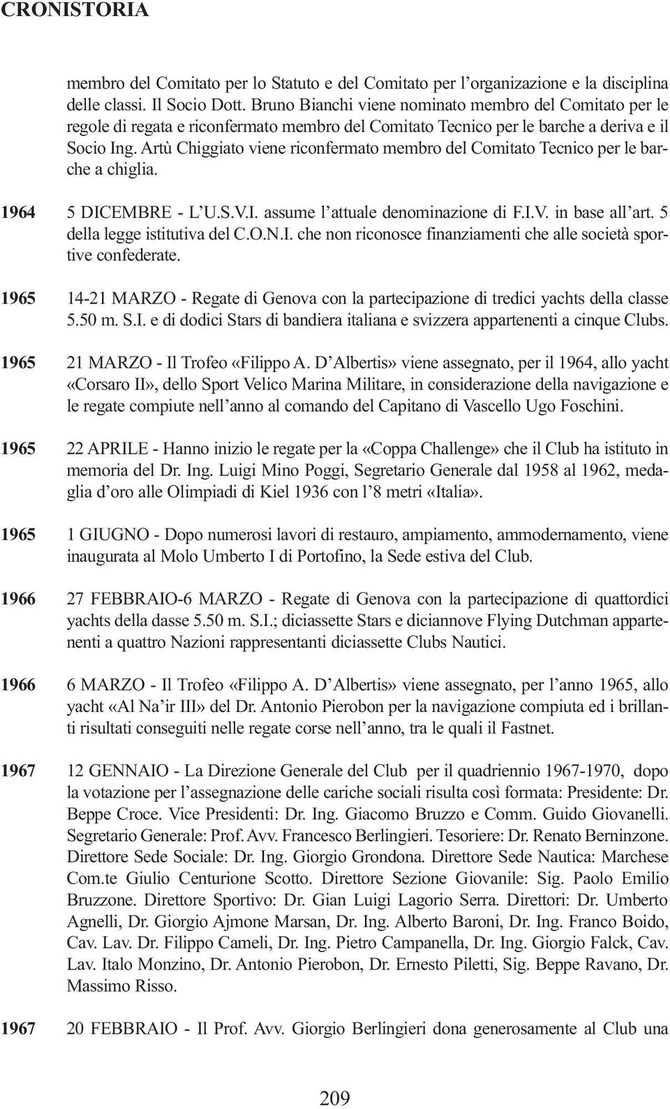 Artù Chiggiato viene riconfermato membro del Comitato Tecnico per le barche a chiglia. 1964 5 DICEMBRE - L U.S.V.I. assume l attuale denominazione di F.I.V. in base all art.