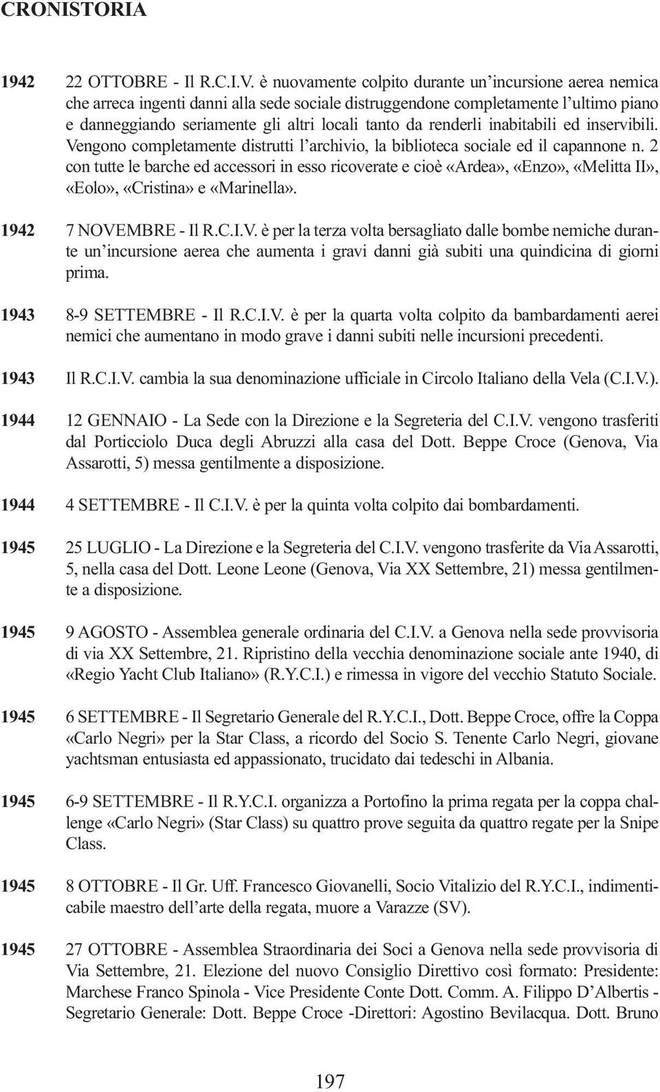 renderli inabitabili ed inservibili. Vengono completamente distrutti l archivio, la biblioteca sociale ed il capannone n.