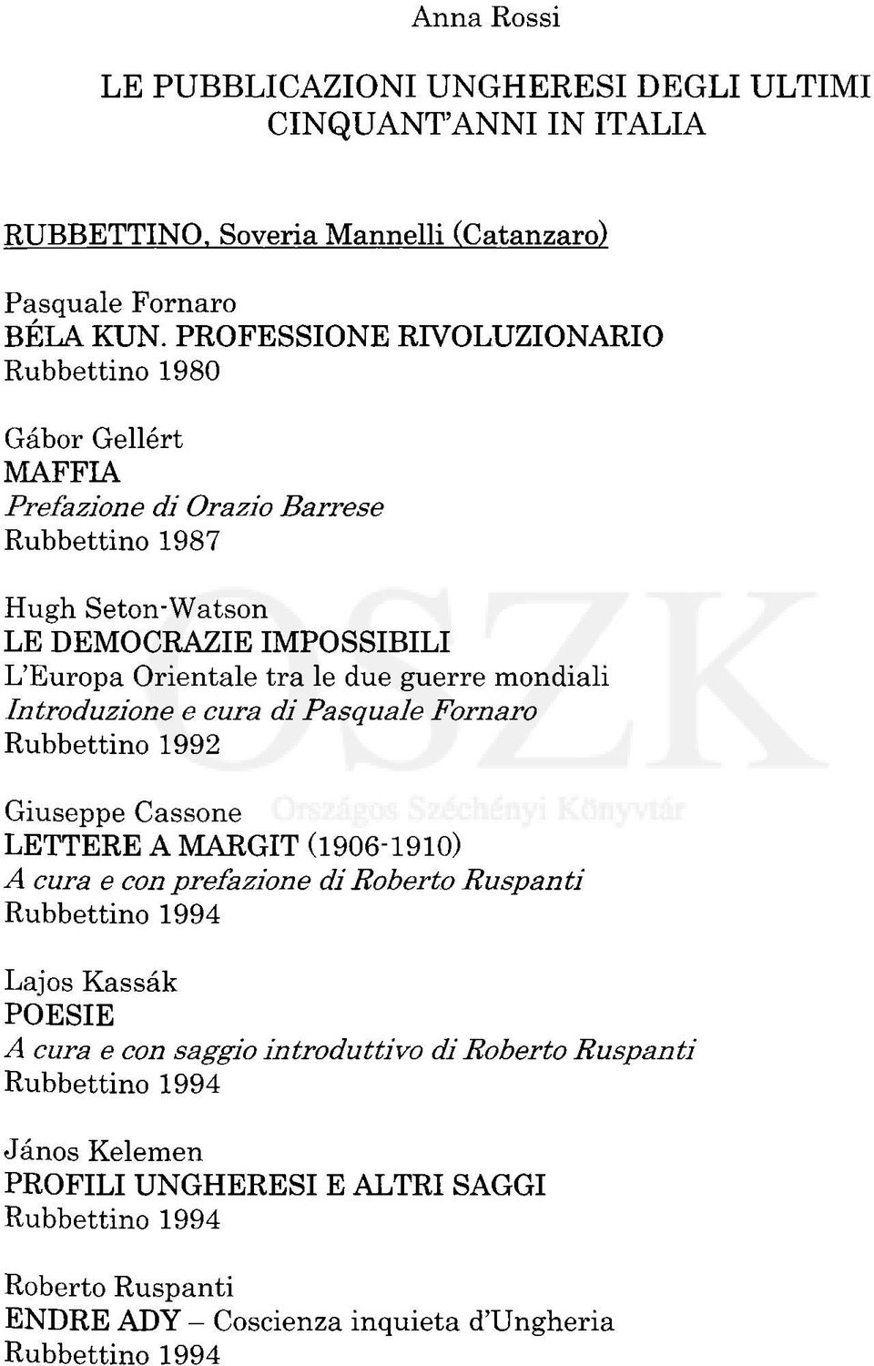 due guerre mondiali Introduzione e cura di Pasquale Fornaro Rubbettino 1992 Giuseppe Cassone LETTERE A MARGIT (1906 1910) A cura e con prefazione di Roberto Ruspanti Rubbettino 1994