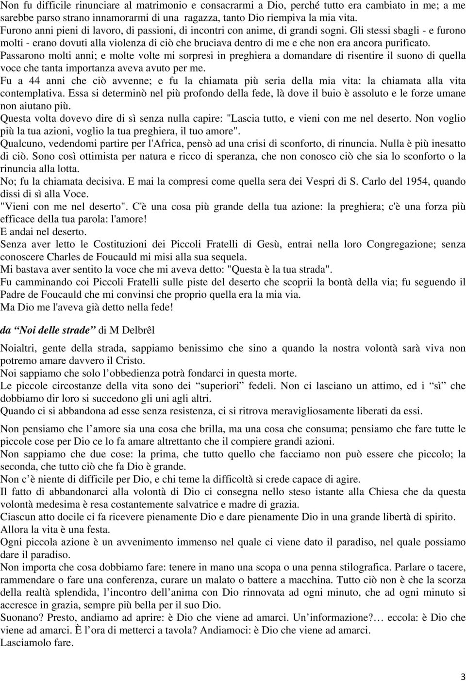 Gli stessi sbagli - e furono molti - erano dovuti alla violenza di ciò che bruciava dentro di me e che non era ancora purificato.