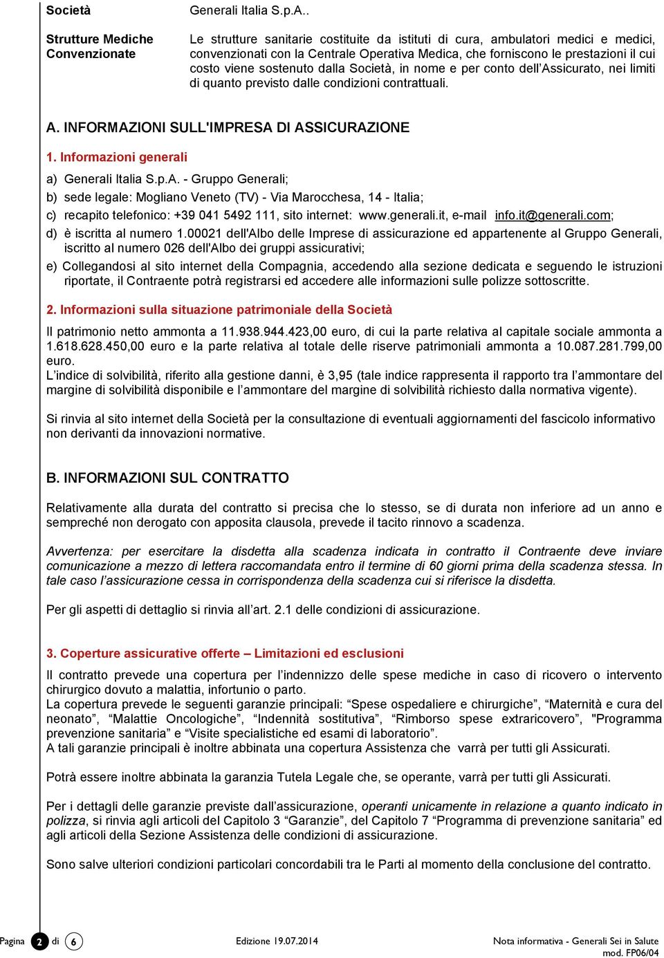 1 e 4.3 delle condizioni di assicurazione e all articolo che disciplina le Esclusioni della Sezione Assistenza.